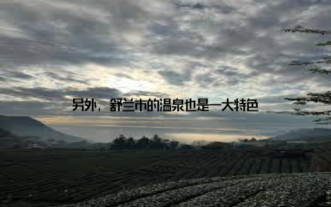 另外, 舒兰市的温泉也是一大特色