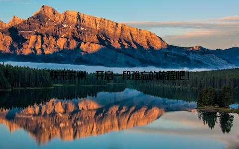 快来苏州, 开启一段难忘的旅程吧!