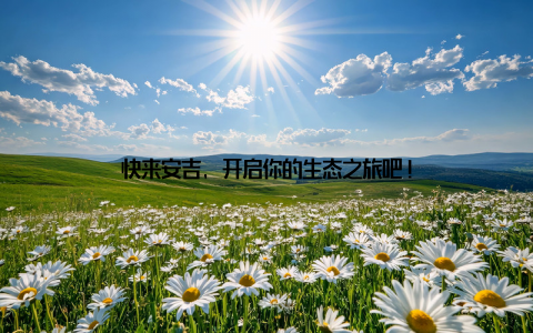 快来安吉, 开启你的生态之旅吧!