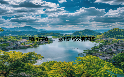 镇远古镇, 一座历史悠久的古城