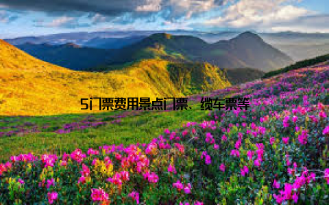 5门票费用景点门票、缆车票等