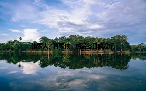 堆雪人、打雪仗, 感受冬日的欢乐